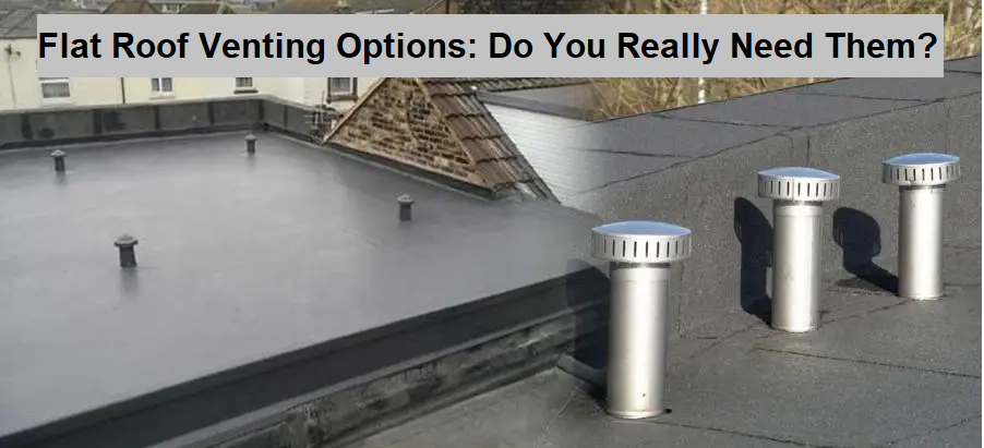 Flat Roof Venting Options: Do You Really Need Them?
