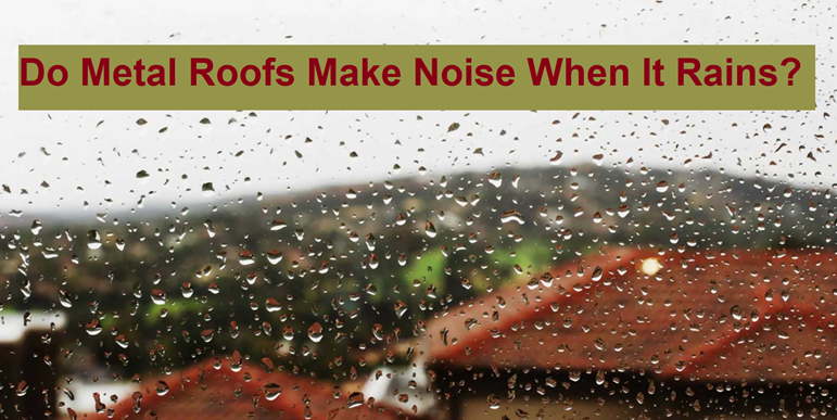 Do Metal Roofs Make Noise When It Rains? 5 Proven Ways to Reduce Noise