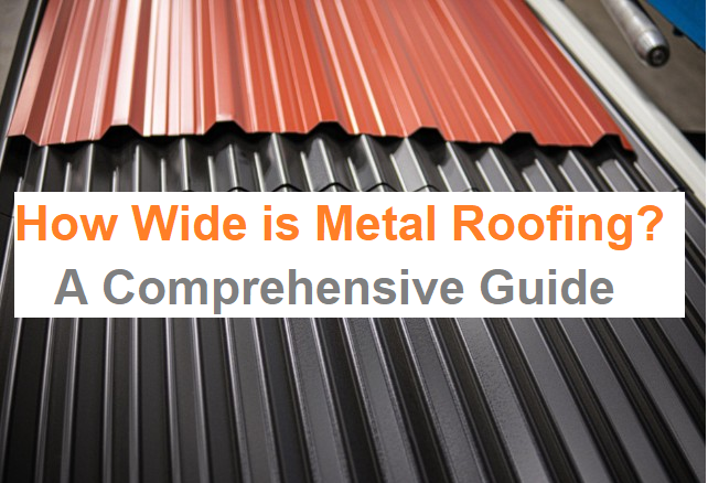 How Wide Is Metal Roofing? – A Comprehensive Guide
